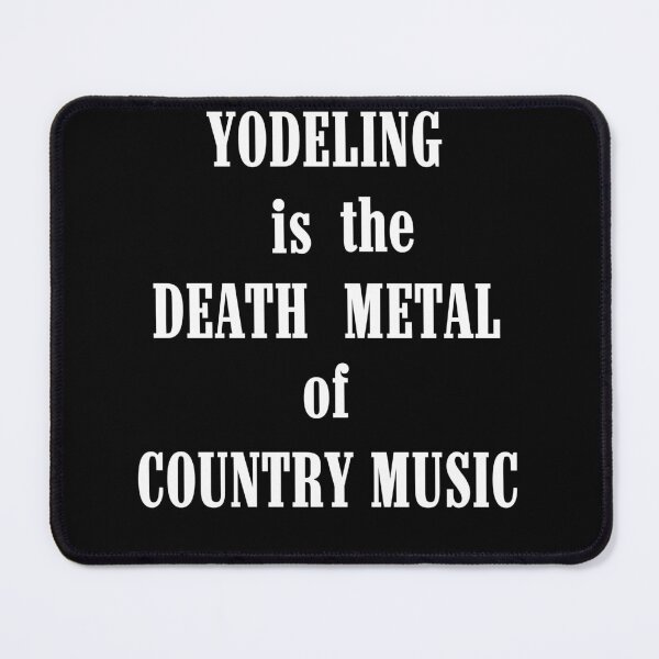 Item preview, Yodeling is the death metal of country music designed and sold by Michael Stewart.