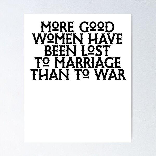 Item preview, More Good Women Have Been Lost To Marriage Than To War designed and sold by BritySpear.