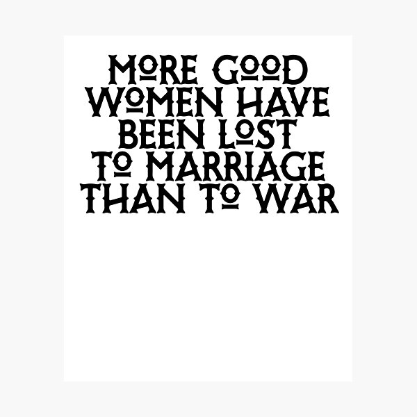 Item preview, More Good Women Have Been Lost To Marriage Than To War designed and sold by BritySpear.