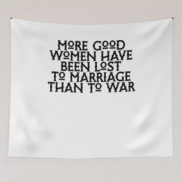 Item preview, More Good Women Have Been Lost To Marriage Than To War designed and sold by BritySpear.
