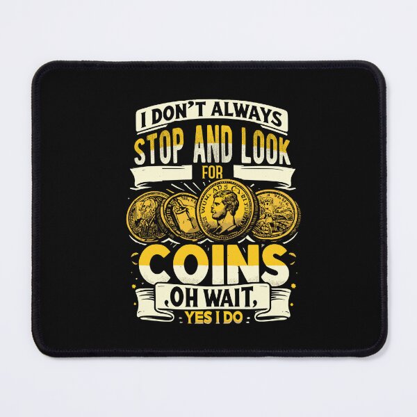 Artikelvorschau, I Don't Always Stop And Look For Coins Coin Numismatics entworfen und verkauft von Dressed For Duty.