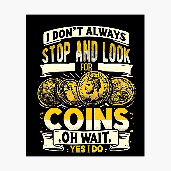 Aperçu de l'œuvre I Don't Always Stop And Look For Coins Coin Numismatics créée et vendue par Dressed For  Duty.