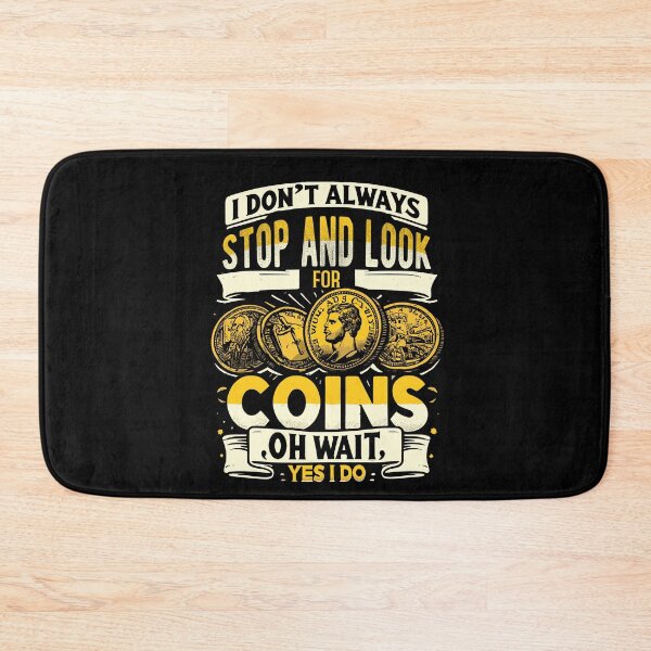 Item preview, I Don't Always Stop And Look For Coins Coin Numismatics designed and sold by Dressed For  Duty.