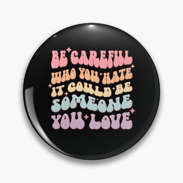 Item preview, Be careful who you hate. It could be someone you love. designed and sold by SpoopyDanceKid.