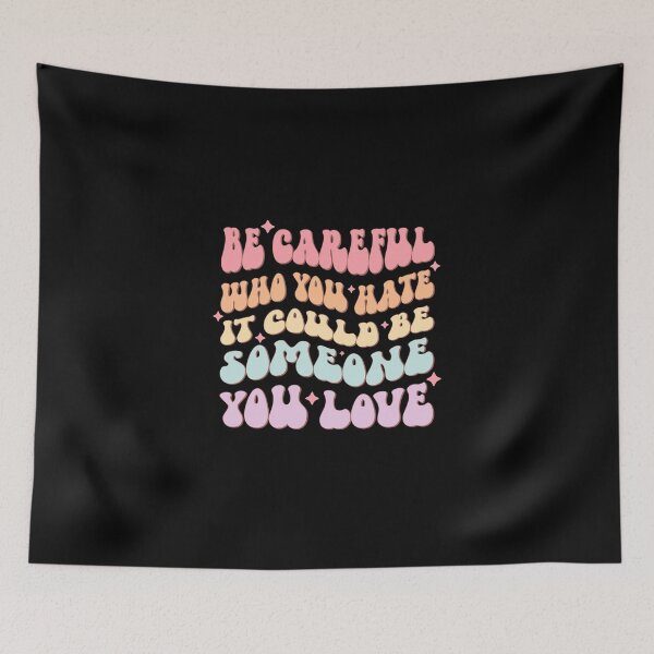 Item preview, Be careful who you hate. It could be someone you love. designed and sold by SpoopyDanceKid.