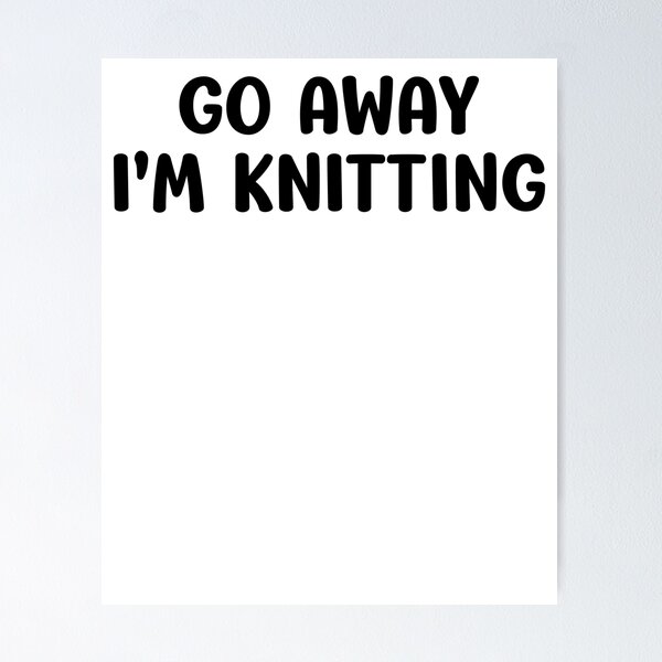 Item preview, Go Away I'm Knitting Funny Knitter designed and sold by kamrankhan.