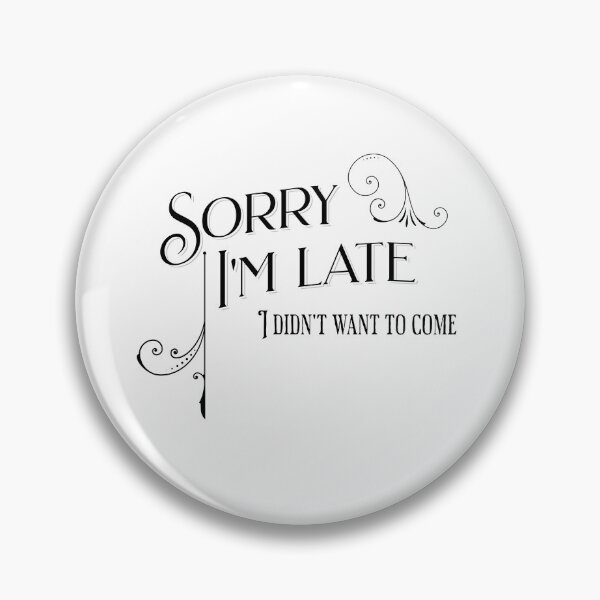 Item preview, Sorry I'm Late, I Didn't Want To Come designed and sold by absurditeestore.