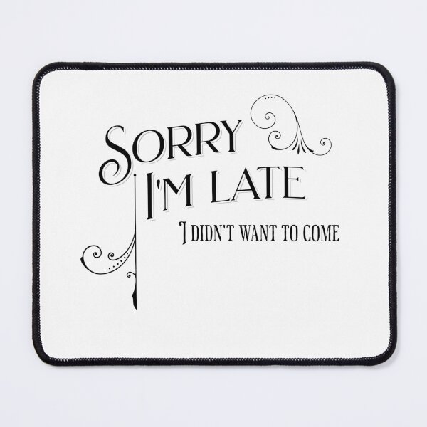 Item preview, Sorry I'm Late, I Didn't Want To Come designed and sold by absurditeestore.