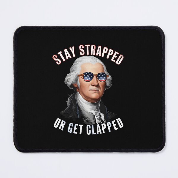 Item preview, Stay strapped or get clapped George Washington 4th of July designed and sold by HeadTurningArt.
