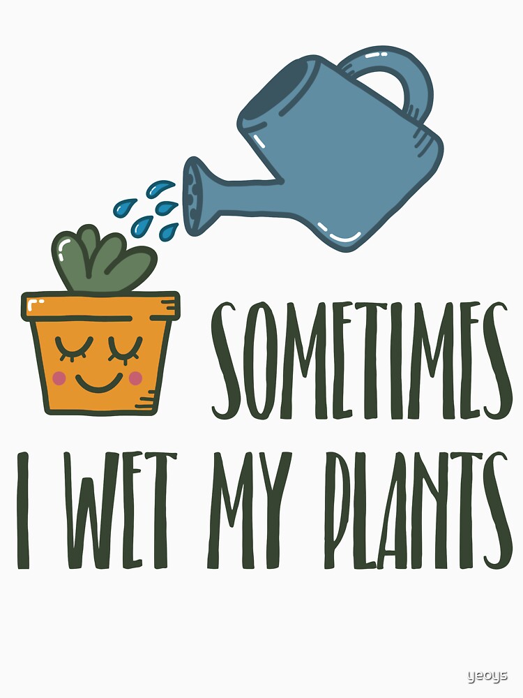 Sometimes I Wet My Plants - Funny Gardening Gift by yeoys