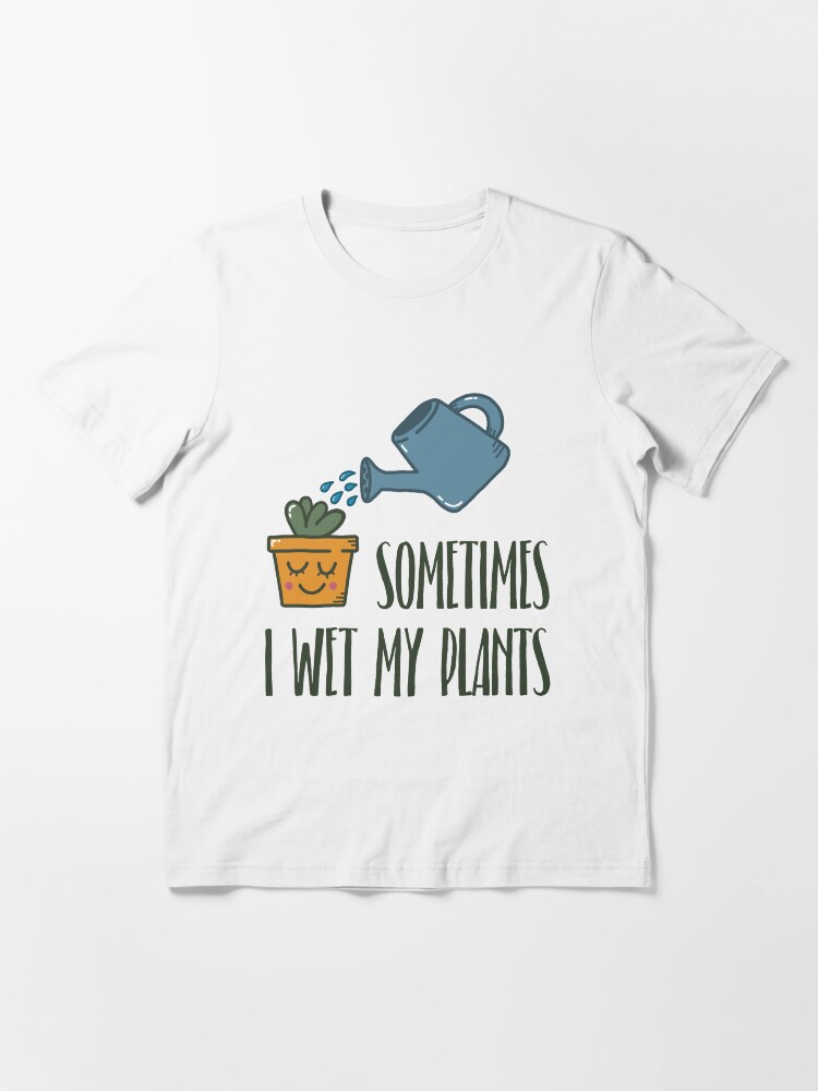 Alternate view of Sometimes I Wet My Plants - Funny Gardening Gift Essential T-Shirt