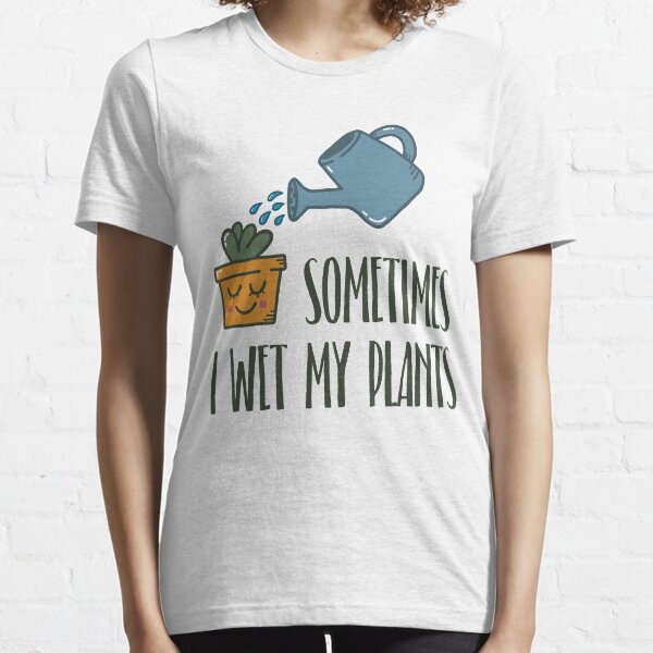 Sometimes I Wet My Plants - Funny Gardening Gift Essential T-Shirt