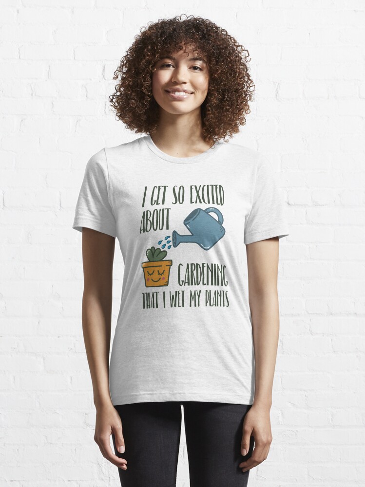 Alternate view of I Get So Excited About Gardening - Funny Gardening Gift Essential T-Shirt