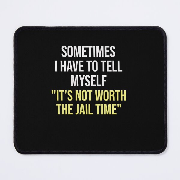 Item preview, Sometimes I Have To Tell Myself "It's Not Worth The Jail Time" designed and sold by VinsendDraconi.