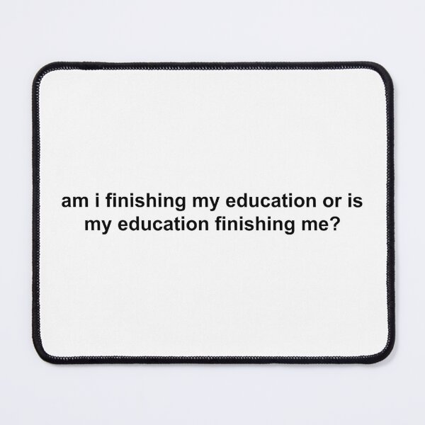 Item preview, am i finishing education or is education finishing me? designed and sold by KingaDesigns.
