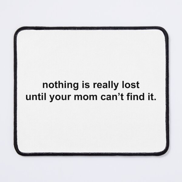 Item preview, nothing is really lost until your mom can’t find it designed and sold by KingaDesigns.