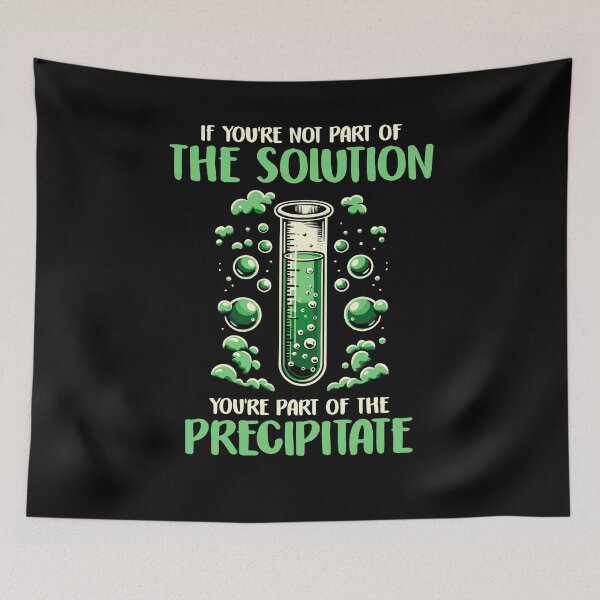 Item preview, If You're Not Part of the Solution, Part of Precipitate Chemistry designed and sold by Dressed For  Duty.