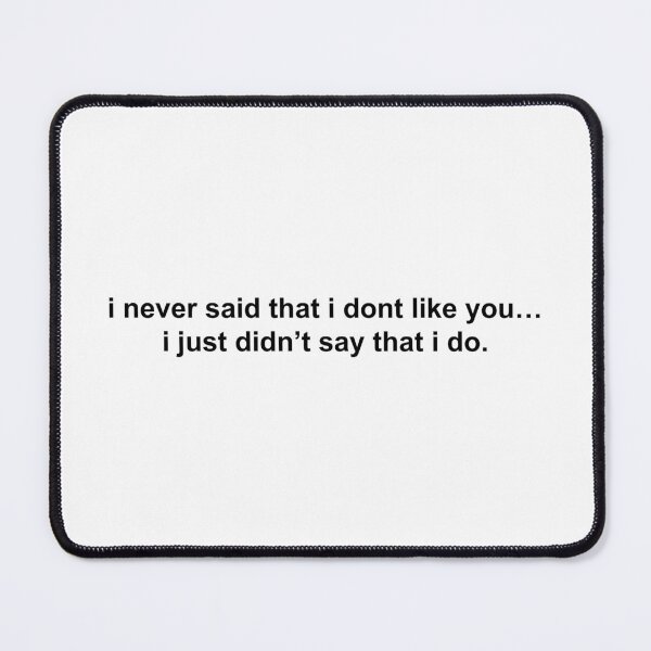 Item preview, i never said that i don’t like you i just didn’t say that i do designed and sold by KingaDesigns.