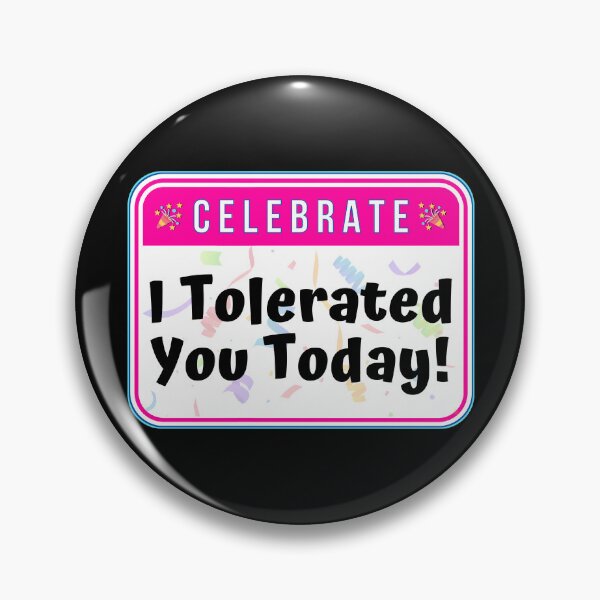 Item preview, CELEBRATE:  I Tolerated You Today!- funny celebration signs designed and sold by DesignsFromTW-S.