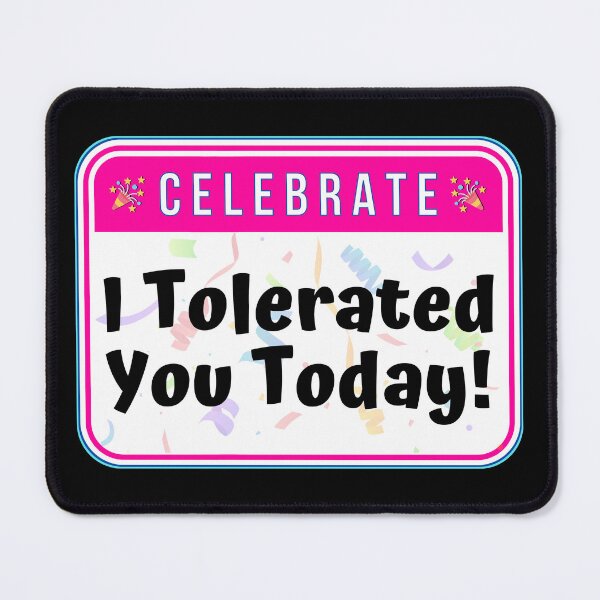 Item preview, CELEBRATE: I Tolerated You Today!- funny celebration signs designed and sold by DesignsFromTW-S.