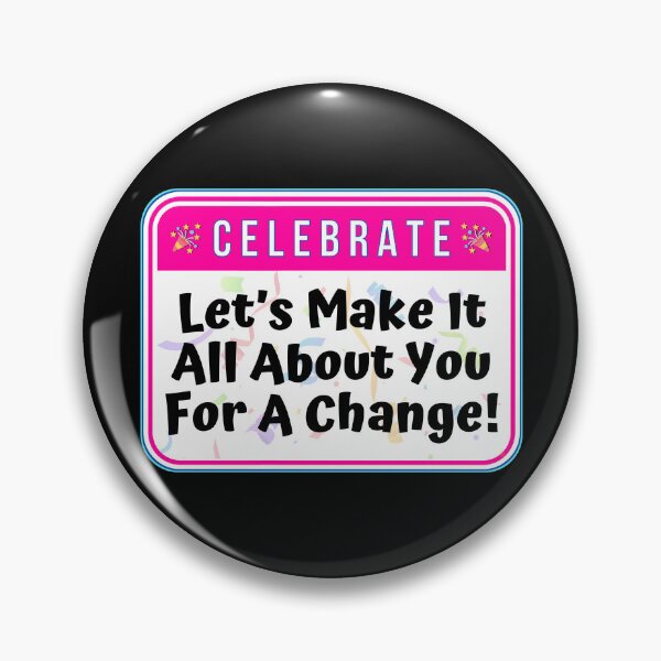 Item preview, CELEBRATE:  Let's Make It All About You For A Change! - funny celebration signs designed and sold by DesignsFromTW-S.