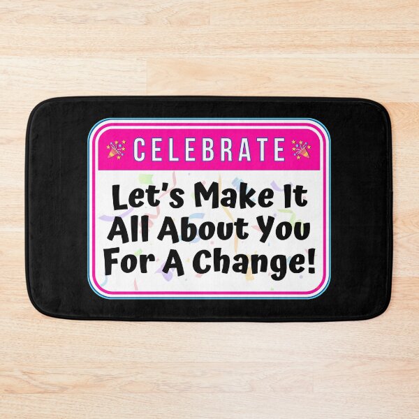 Item preview, CELEBRATE:  Let's Make It All About You For A Change! - funny celebration signs designed and sold by DesignsFromTW-S.