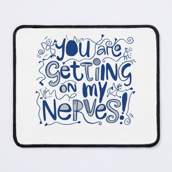 Item preview, You are getting on my Nerves designed and sold by Gentle40Winks.