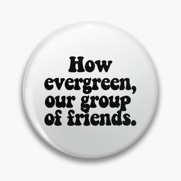 Item preview, How evergreen, our group of friends.  designed and sold by CharmStudio.