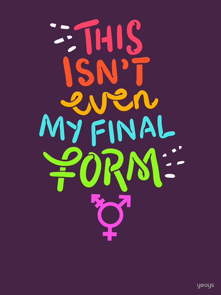 This Isn't Even My Final Form - LGBTQ Pride Gift by yeoys
