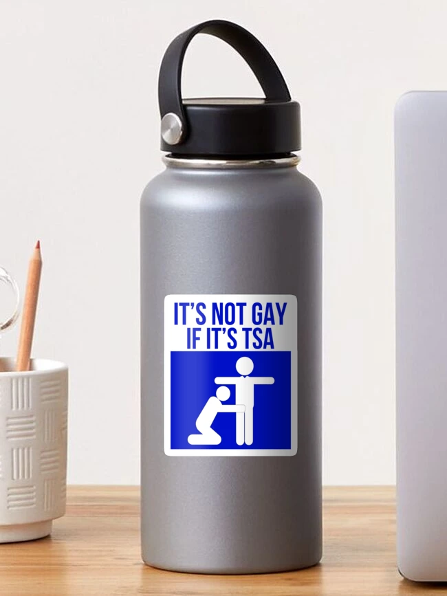 It Is Not Gay If It Is Tsa Funny Humor Tumblr Bottle