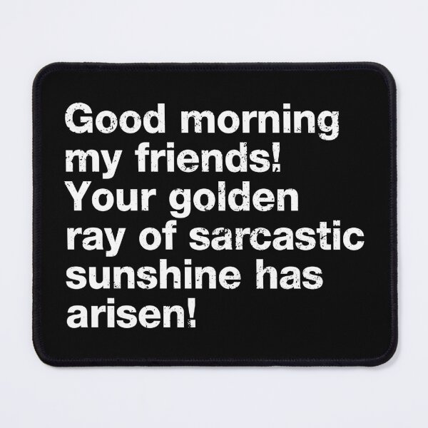 Item preview, Good Morning My Friends. Your Golden Ray of Sarcastic Sunshine Has Arisen! designed and sold by viunziameriza.