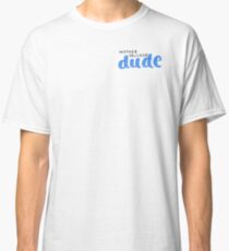 mother trucker dude. that hurt like a butt cheek on a stick Classic T-Shirt