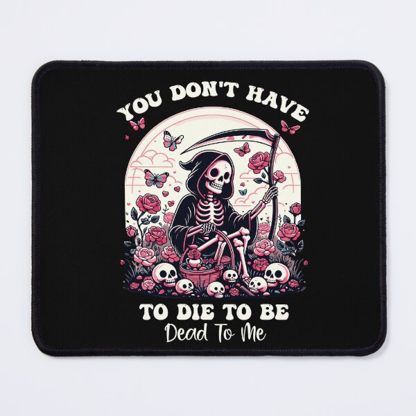 Item preview, You Don't Have To Die To Be Dead To Me Sarcastic Skeleton designed and sold by Dressed For Duty.