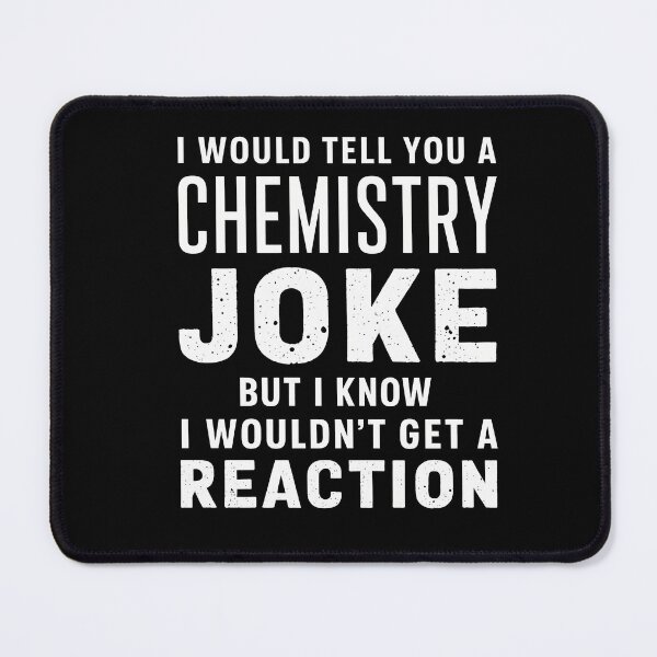 Item preview, Chemistry Joke: 'I Would Tell You a Chemistry Joke, But I Know I Wouldn't Get a Reaction' - A Classic Dad Joke for Science Lovers designed and sold by FebricFusion.