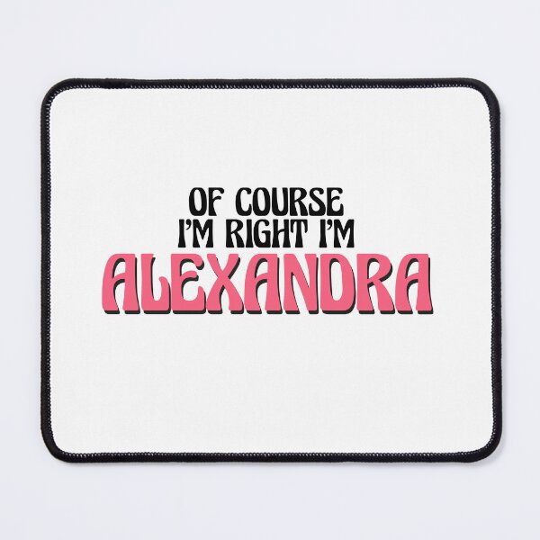 Item preview, Of Course I'm Right I'm Alexandra designed and sold by Watsonarts.