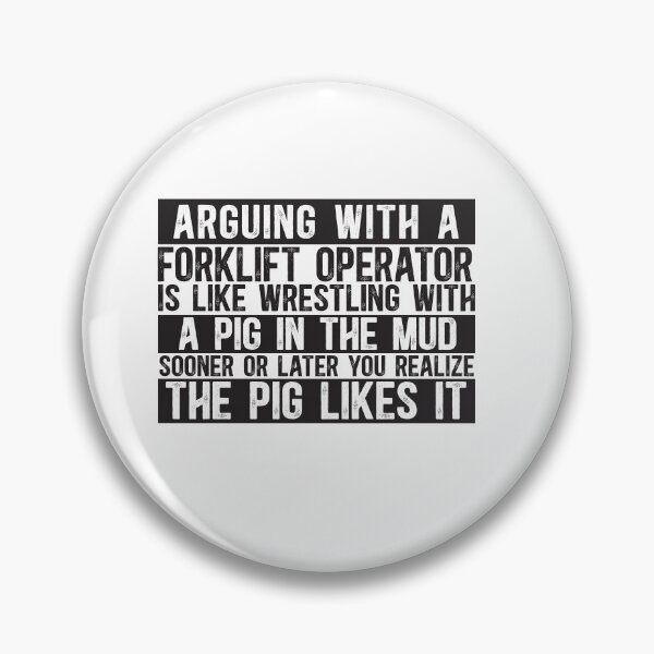 Item preview, Arguing With A Forklift Operator Is Like Wrestling With A Pig in Mud Sooner Or Later You Realize The Pig Likes It designed and sold by TeesYouWant.