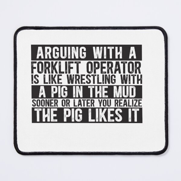 Item preview, Arguing With A Forklift Operator Is Like Wrestling With A Pig in Mud Sooner Or Later You Realize The Pig Likes It designed and sold by TeesYouWant.
