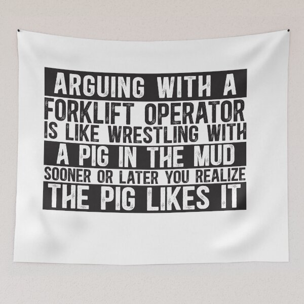 Item preview, Arguing With A Forklift Operator Is Like Wrestling With A Pig in Mud Sooner Or Later You Realize The Pig Likes It designed and sold by TeesYouWant.