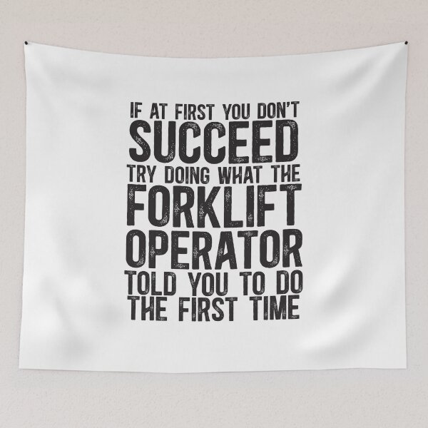 Item preview, If At First You Do Not Succeed, Try Doing What The Forklift Operator Told You To Do The First Time designed and sold by TeesYouWant.