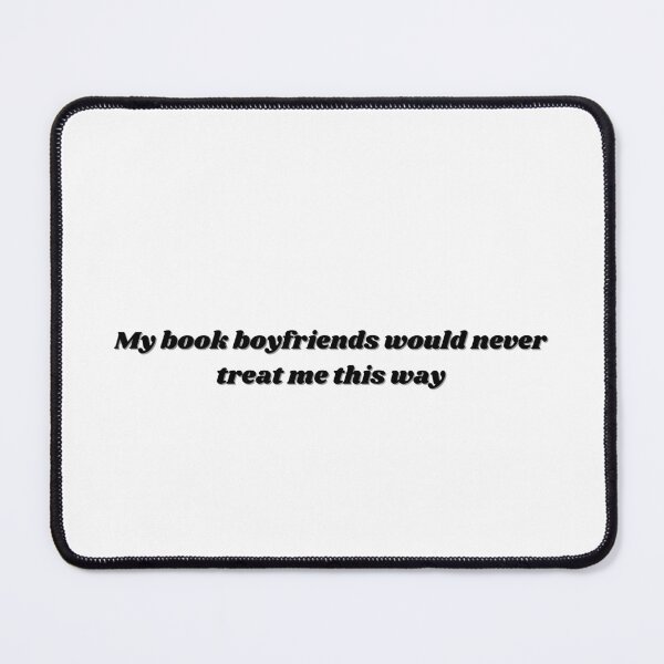 Item preview, My book boyfriends would never treat me this way designed and sold by dashlaysart.