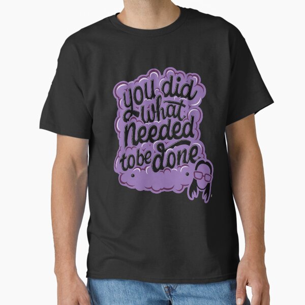 "You Did What Needed to Be Done" Collection Classic T-Shirt