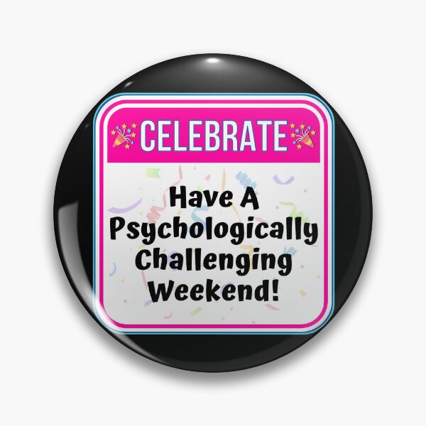 Item preview, CELEBRATE:  Have A Psychologically Challenging Weekend! - funny celebration signs designed and sold by DesignsFromTW-S.