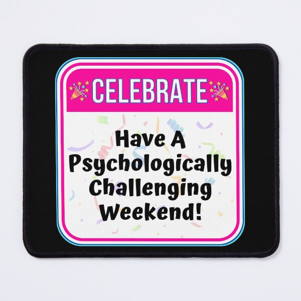 Item preview, CELEBRATE: Have A Psychologically Challenging Weekend! - funny celebration signs designed and sold by DesignsFromTW-S.