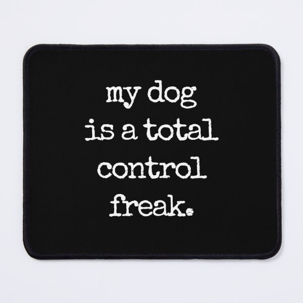 Item preview, my dog is a total control freak. designed and sold by Fredster1966.