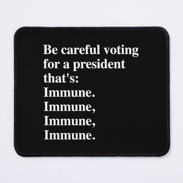 Item preview, Be careful voting for a president that's: Immune. designed and sold by Thelittlelord.
