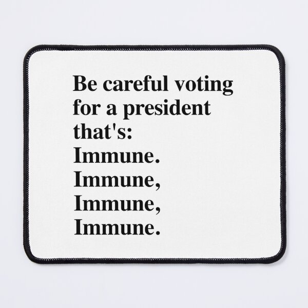 Item preview, Be careful voting for a president that's: Immune. designed and sold by Thelittlelord.