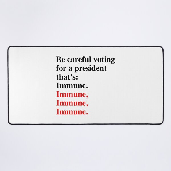 Item preview, Be careful voting for a president that's: Immune. designed and sold by Thelittlelord.