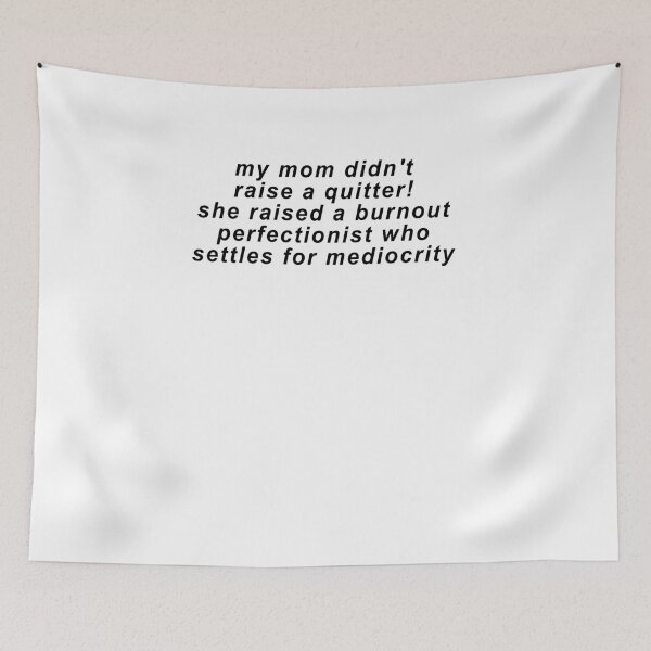 Item preview, my mom didn't raise a quitter! she raised a burnout perfectionist who settles for mediocrity designed and sold by BritySpear.