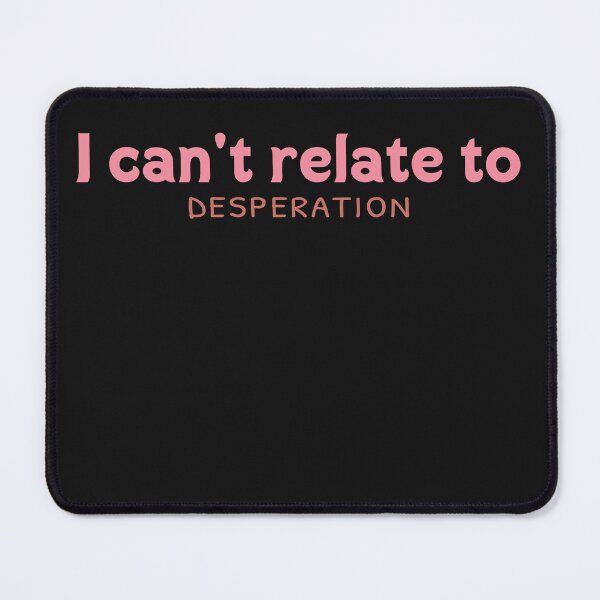 Item preview, I can't relate with desperation designed and sold by julexy.