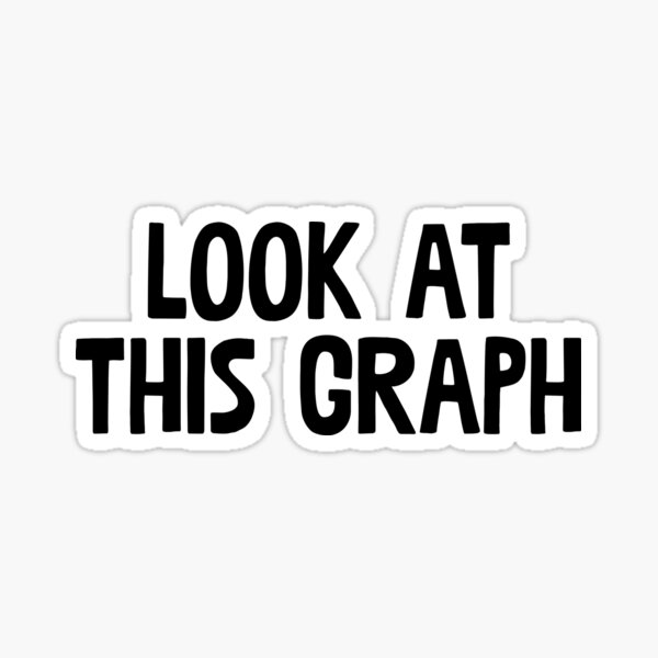 Look At This Graph Meme Dank Funny Sticker For Sale By Pearlsrocker Redbubble